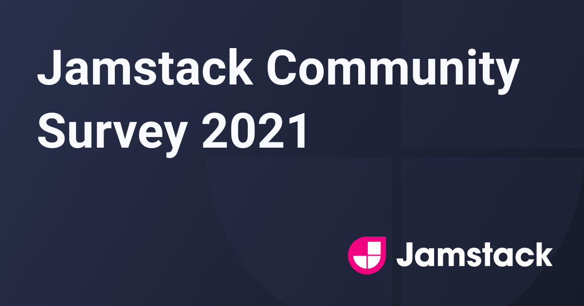 Jamming into the Mainstream Jamstack Community Survey 2021 Jamstack